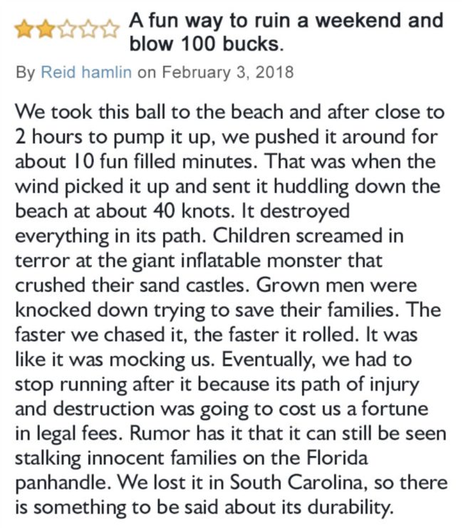 But not everyone is satisfied with their beachy purchases. Frequent reviewer Reid Hamlin gave the giant beach ball a two-star rating, and his epic short story is quick to detail why.
